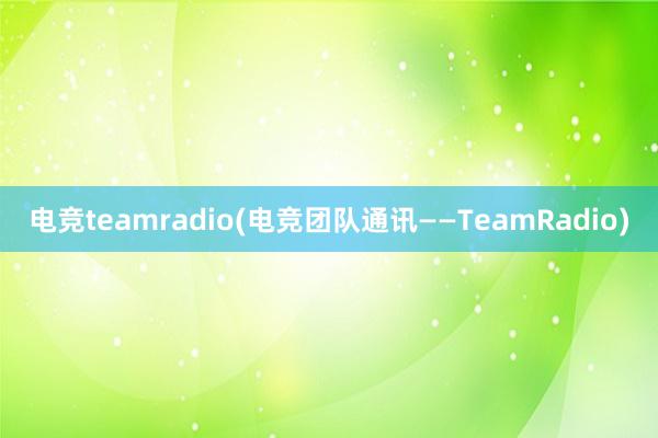 电竞teamradio(电竞团队通讯——TeamRadio)