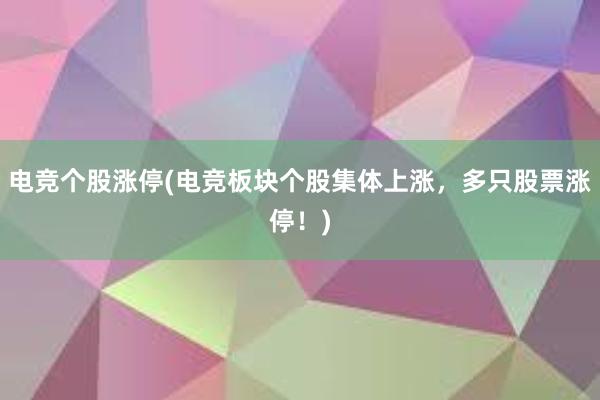 电竞个股涨停(电竞板块个股集体上涨，多只股票涨停！)