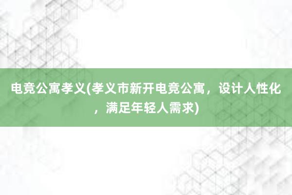 电竞公寓孝义(孝义市新开电竞公寓，设计人性化，满足年轻人需求)