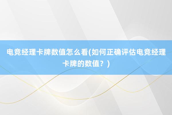 电竞经理卡牌数值怎么看(如何正确评估电竞经理卡牌的数值？)