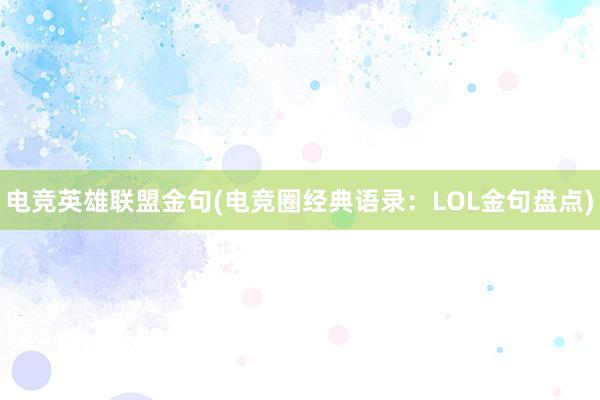 电竞英雄联盟金句(电竞圈经典语录：LOL金句盘点)