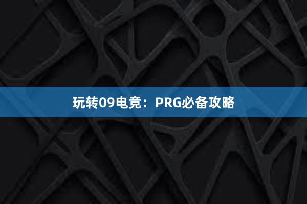 玩转09电竞：PRG必备攻略