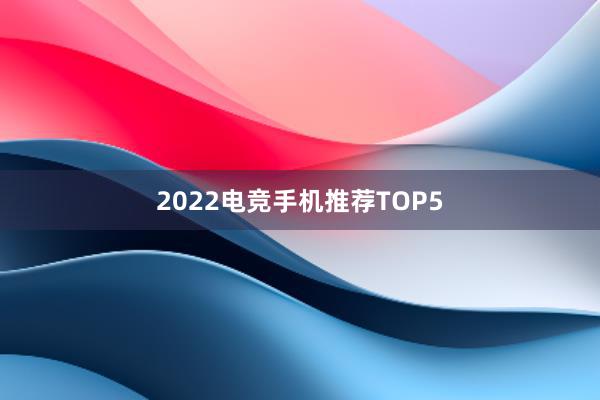 2022电竞手机推荐TOP5