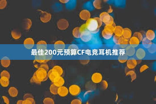 最佳200元预算CF电竞耳机推荐