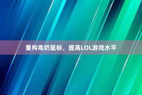 重构毒奶鼠标，提高LOL游戏水平