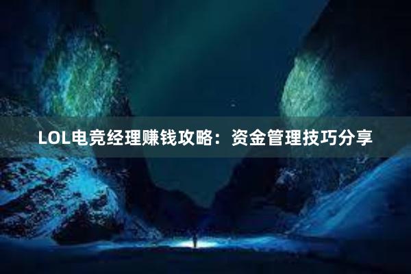 LOL电竞经理赚钱攻略：资金管理技巧分享