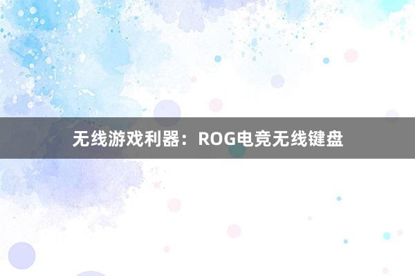 无线游戏利器：ROG电竞无线键盘