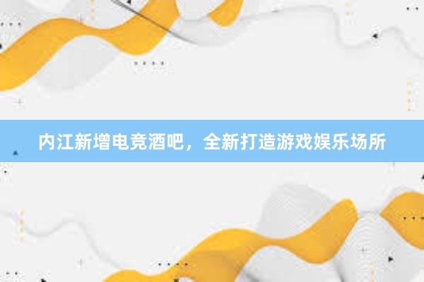 内江新增电竞酒吧，全新打造游戏娱乐场所