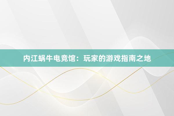 内江蜗牛电竞馆：玩家的游戏指南之地