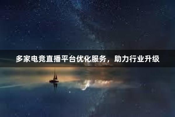 多家电竞直播平台优化服务，助力行业升级