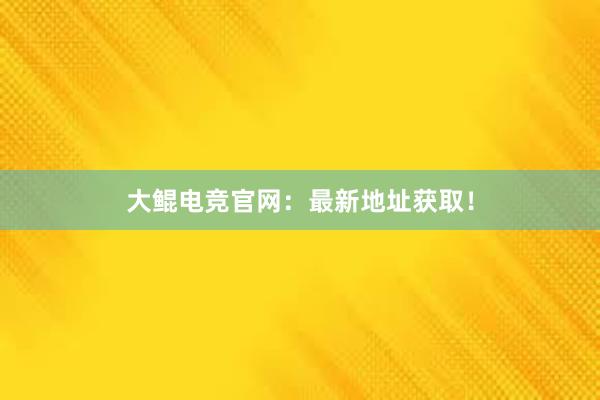 大鲲电竞官网：最新地址获取！