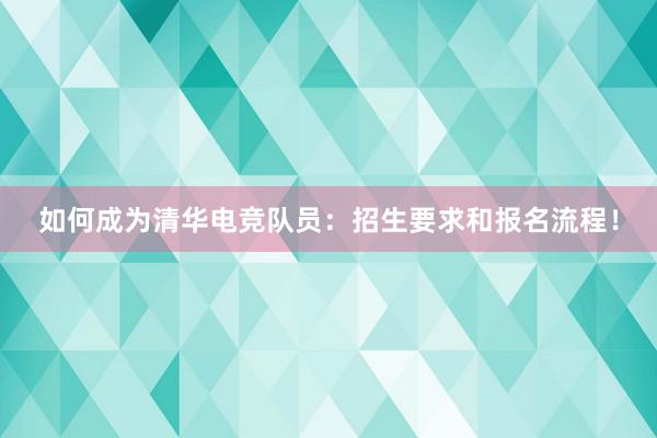 如何成为清华电竞队员：招生要求和报名流程！