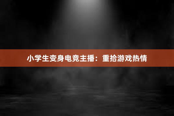 小学生变身电竞主播：重拾游戏热情