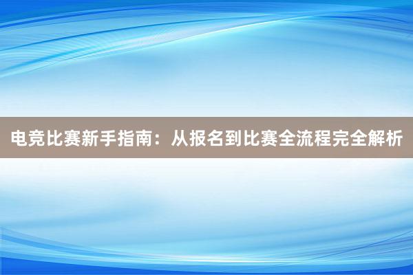 电竞比赛新手指南：从报名到比赛全流程完全解析