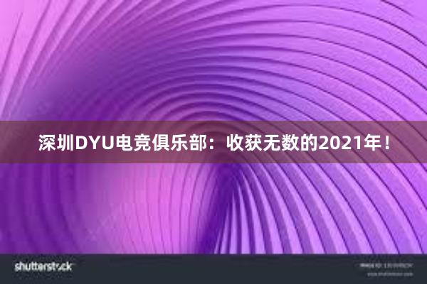 深圳DYU电竞俱乐部：收获无数的2021年！