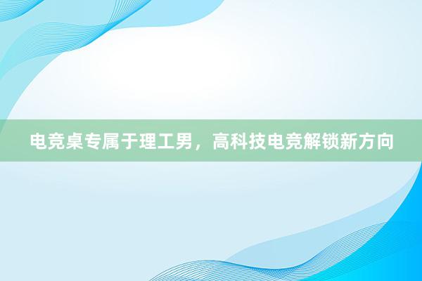 电竞桌专属于理工男，高科技电竞解锁新方向