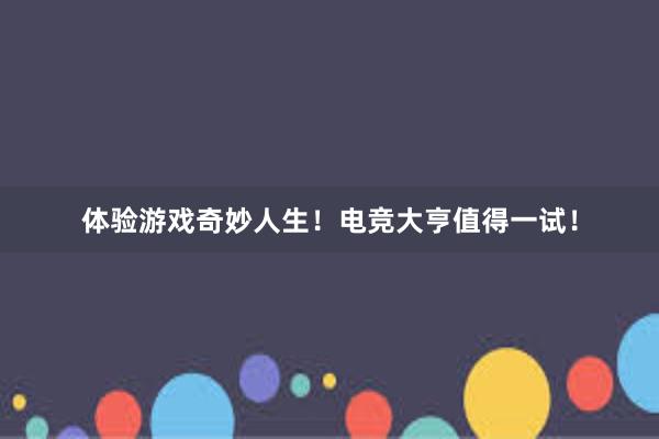 体验游戏奇妙人生！电竞大亨值得一试！