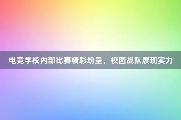 电竞学校内部比赛精彩纷呈，校园战队展现实力