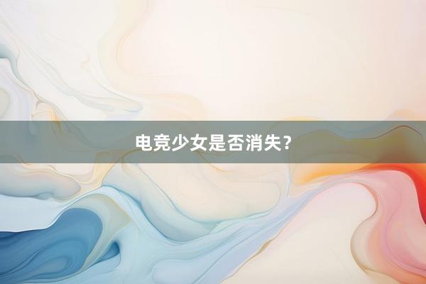 电竞少女是否消失？