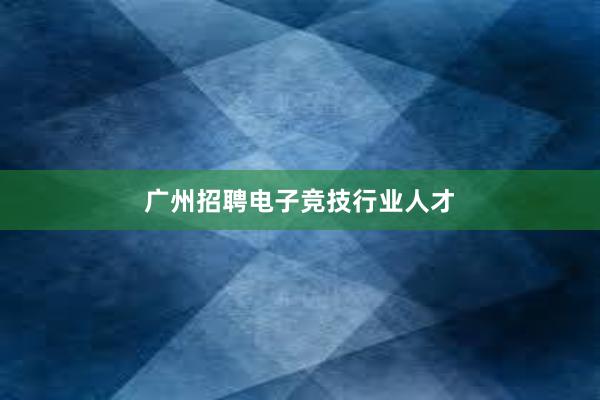 广州招聘电子竞技行业人才