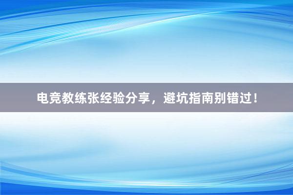 电竞教练张经验分享，避坑指南别错过！