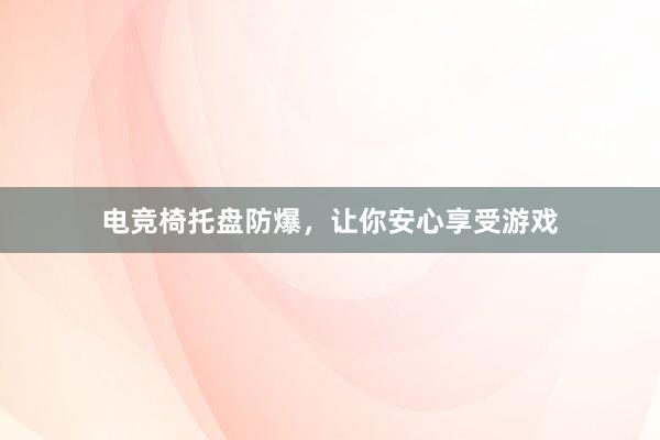 电竞椅托盘防爆，让你安心享受游戏