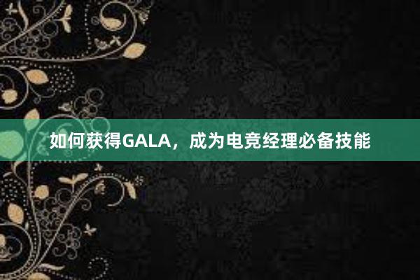 如何获得GALA，成为电竞经理必备技能