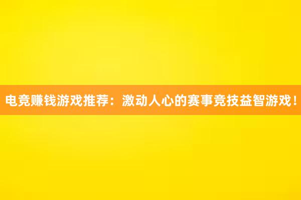 电竞赚钱游戏推荐：激动人心的赛事竞技益智游戏！