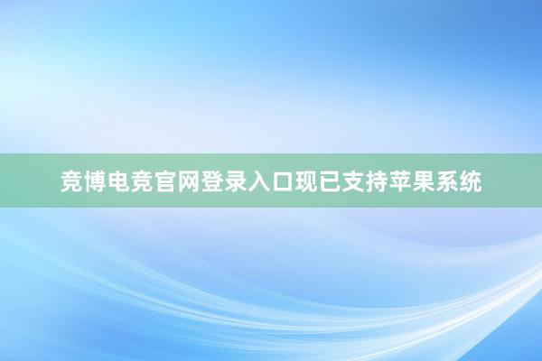 竞博电竞官网登录入口现已支持苹果系统