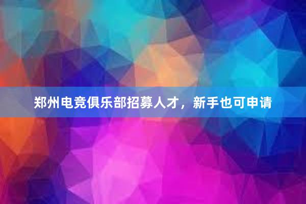 郑州电竞俱乐部招募人才，新手也可申请